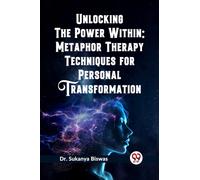 Unlocking the Power Within: Metaphor Therapy Techniques for Personal Transformation (Edition2023)