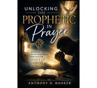 Unlocking The Prophetic In Prayer