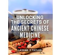 Unlocking the Secrets of Ancient Chinese Medicine: Discover the Healing Power of Traditional Chinese Medicine for Optimal Wellness