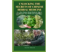 UNLOCKING THE SECRETS OF CHINESE HERBAL MEDICINE: How Chinese Herbal Medicine Can Improve Your Health and Longevity (The Wellness Kitchen Series)