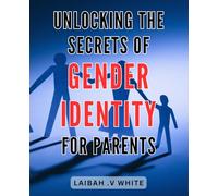 Unlocking the Secrets of Gender Identity for Parents: Discovering the Path to Understanding and Supporting Gender Diversity for Parents and Families.