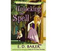Unlocking the Spell: A Tale of the Wide-Awake Princess by E. D. Baker (2013-05-09)