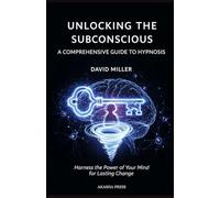 Unlocking the Subconscious: A Comprehensive Guide to Hypnosis: Harness the Power of Your Mind for Lasting Change (Forbidden Knowledge: Mysteries & Conspiracies Collection)