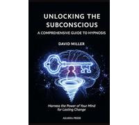 Unlocking the Subconscious: A Comprehensive Guide to Hypnosis: Harness the Power of Your Mind for Lasting Change (Forbidden Knowledge: Mysteries & Conspiracies Collection)