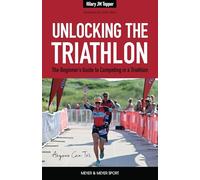 Unlocking the Triathlon: The Beginner's Guide to Competing in a Triathlon-Anyone Can Tri