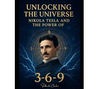Unlocking the Universe: Nikola Tesla and the Power of 3-6-9