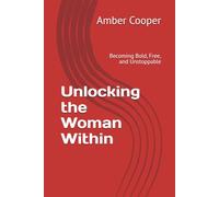 Unlocking the Woman Within: Becoming Bold, Free, and Unstoppable