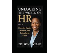 UNLOCKING THE WORLD OF HR: Diversity, Equity, Inclusion, and Belonging in Action: 4 (Unlocking the World of HR Series)