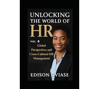 UNLOCKING THE WORLD OF HR: Global Perspectives and Cross-Cultural HR Management: 7 (Unlocking the World of HR Series)