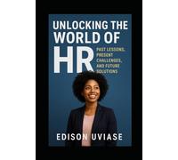 UNLOCKING THE WORLD OF HR: Past Lesson, Present Challenges, and Future Solutions: 1 (Unlocking the World of HR Series)