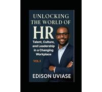 UNLOCKING THE WORLD OF HR: Talent, Culture, and Leadership in a Changing Workplace: 3 (Unlocking the World of HR Series)