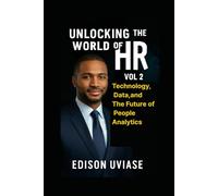 UNLOCKING THE WORLD OF HR: Technology, Data, and the Future of People Analytics: 2 (Unlocking the World of HR Series)