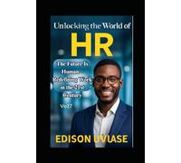 UNLOCKING THE WORLD OF HR: The Future Is Human - Redefining Work in the 21st Century: 8 (Unlocking the World of HR Series)