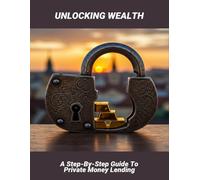 Unlocking Wealth: A Step-By-Step Guide To Private Money Lending