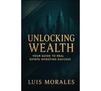 Unlocking Wealth: Your Guide to Real Estate Investing Success