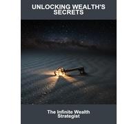 Unlocking Wealth'S Secrets: The Infinite Wealth Strategist