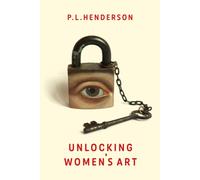Unlocking Women's Art : Pioneers, Visionaries & Radicals of Paint