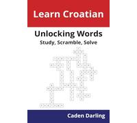 Unlocking Words - Croatian: Study, Scramble, Solve | Learn Croatian Vocabulary with Crossword Puzzles & Word Scrambles | 60 Puzzles (Unlocking Words: Study, Scramble, Solve)