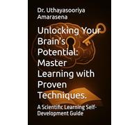Unlocking Your Brain's Potential: Master Learning with Proven Techniques.: A Scientific Learning Self-Development Guide