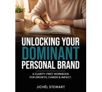 UNLOCKING YOUR DOMINANT PERSONAL BRAND: A CLARITY-FIRST WORKBOOK FOR GROWTH, CAREER & IMPACT.