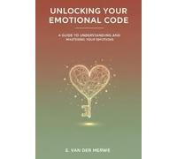 Unlocking Your Emotional Code: A Guide to Understanding and Mastering Your Emotions (The Mental Wellness Workbook Series)