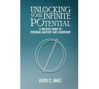 Unlocking Your Infinite Potential: A Holistic Guide to Personal Mastery and Leadership