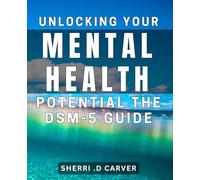 Unlocking Your Mental Health Potential: The DSM-5 Guide: Maximizing Your Mental Wellness: A Comprehensive DSM-5 Companion.