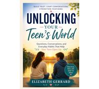 Unlocking Your Teen’s World: Questions, Conversations & Everyday Habits That Help Your Teen Open Up: 1