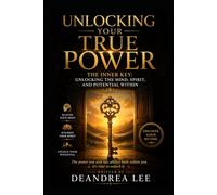 Unlocking Your True Power: The Inner Key: Unlocking the Mind, Spirit, and Potential Within