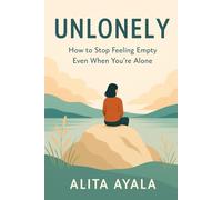 UNLONELY: How to Stop Feeling Empty Even When You’re Alone