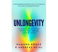 Unlongevity: Escaping Optimization Culture to Restore Health, Meaning, and a Life That Fits