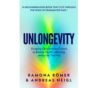 Unlongevity : Escaping Optimization Culture to Restore Health, Meaning, and a Life That Fits