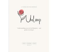 Unloop: 5 Steps to Stop Repeating Yourself in Love -: A Trauma-Informed Relationship Workbook