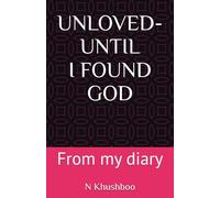 UNLOVED- UNTIL I FOUND GOD: From my diary
