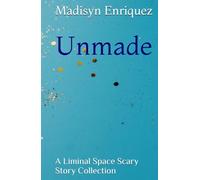 Unmade: A Liminal Space Scary Story Collection