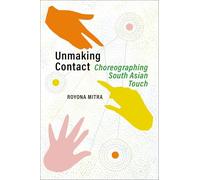 Unmaking Contact : Choreographing South Asian Touch