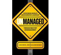 Unmanaged: Overcoming muddled and disordered leadership through mastery in management