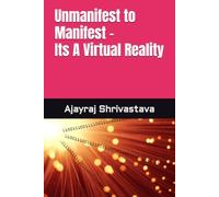Unmanifest to Manifest -Its A Virtual Reality (Awakening Insights)