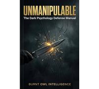 Unmanipulable: The Dark Psychology Defense Manual - How to Detect, Disarm, and Defend Against Every Manipulation Tactic (Cognitive Jitsu System)