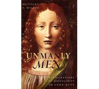 Unmanly Men: Refigurations of Masculinity in Luke-Acts