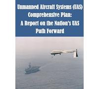Unmanned Aircraft Systems (UAS) Comprehensive Plan: A Report on the Nation?s UAS (UAV)