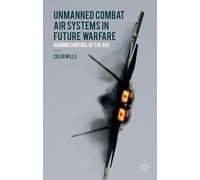 Unmanned Combat Air Systems in Future Warfare: Gaining Control of the Air