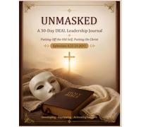UNMASKED A 30-Day DEAL Leadership Journal Putting Off the Old Self, Putting On Christ