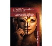 UNMASKED: A Journey Back to the Authentic Self: A Practical Field Guide to Reclaiming Identity, Truth, and Personal Power
