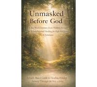 Unmasked Before God: A Six-Week Journey from Hidden Anxiety to Wholehearted Healing for High-Functioning Christians (Christian Anxiety Relief)
