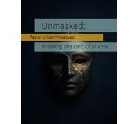 Unmasked:: Breaking The Grip Of Shame (The Battle Within)