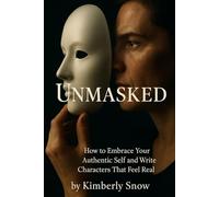 Unmasked: How to Embrace Your Authentic Self and Write Characters That Feel Real