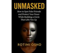 UNMASKED: How To Spot Fake Friends and Protect Your Peace While Building a Circle That Lifts You Up