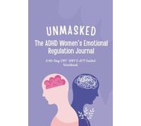 UNMASKED The ADHD Women's Emotional Regulation Journal: A 90-Day CBT, DBT & ACT Guided Workbook (The UNMASKED Series)