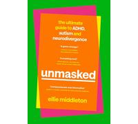 UNMASKED: The Ultimate Guide to ADHD, Autism and Neurodivergence
